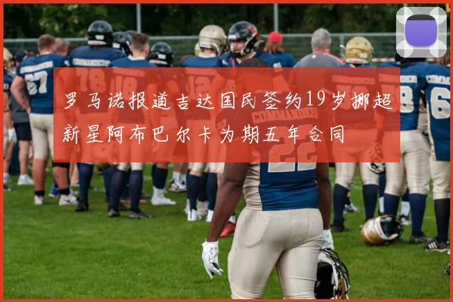 罗马诺报道吉达国民签约19岁挪超新星阿布巴尔卡为期五年合同