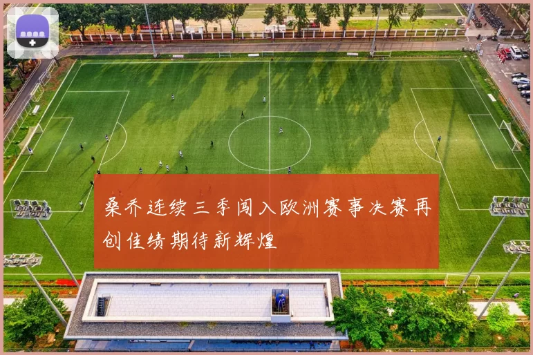桑乔连续三季闯入欧洲赛事决赛再创佳绩期待新辉煌